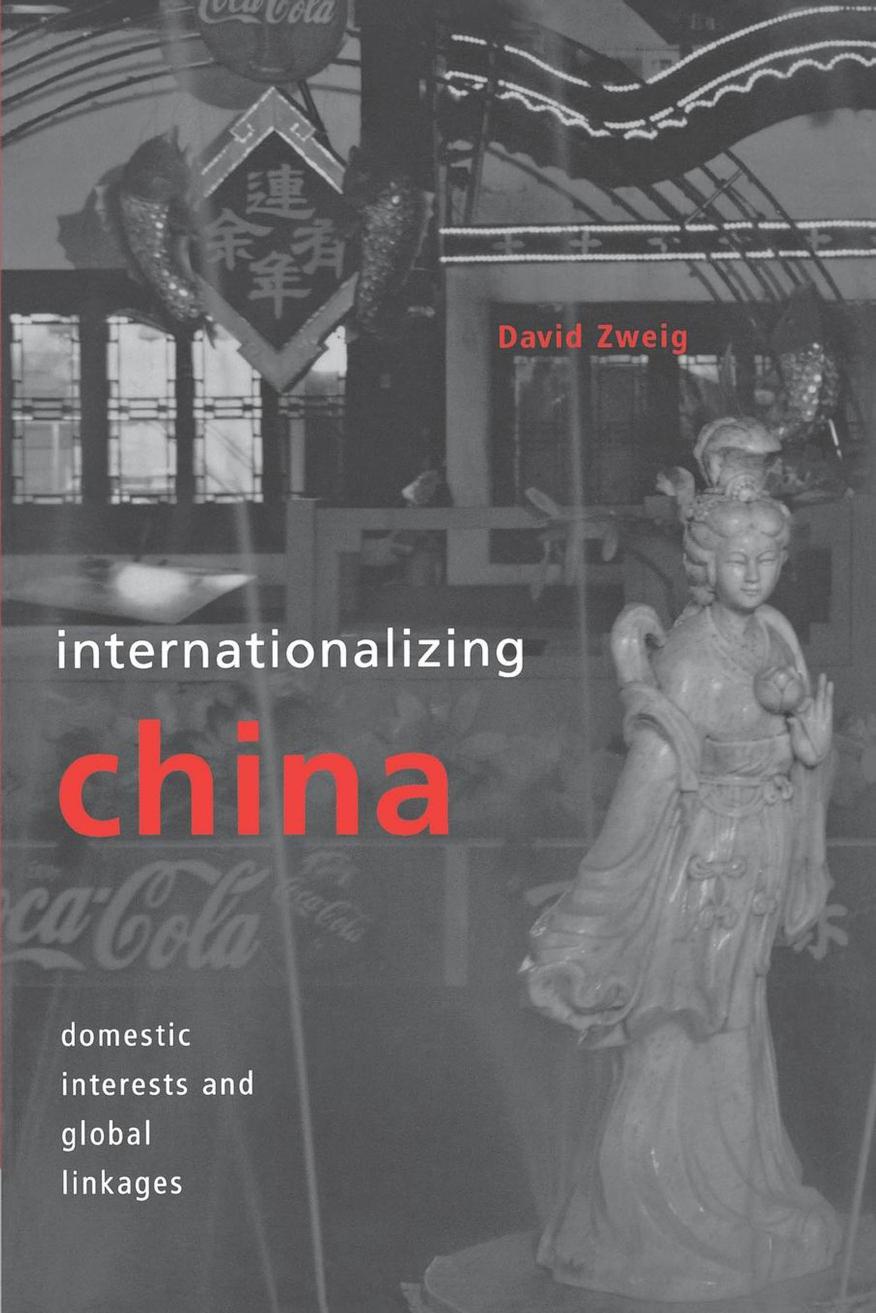 Internationalizing China: Domestic Interests and Global Linkages by David Zweig