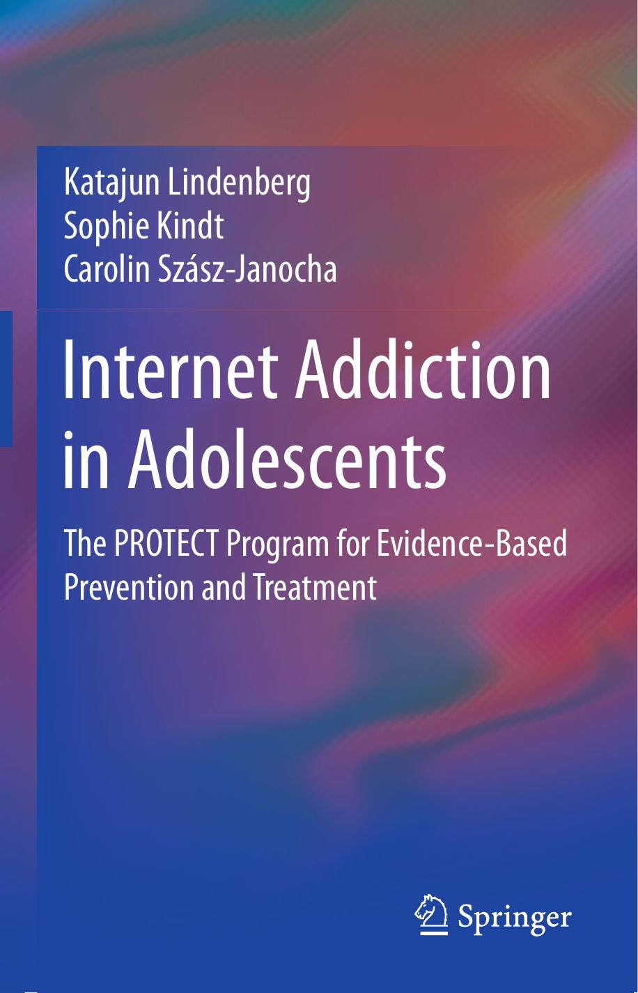 Internet Addiction in Adolescents: The PROTECT Program for Evidence-Based Prevention and Treatment by Katajun Lindenberg Sophie Kindt Carolin Szász-Janocha