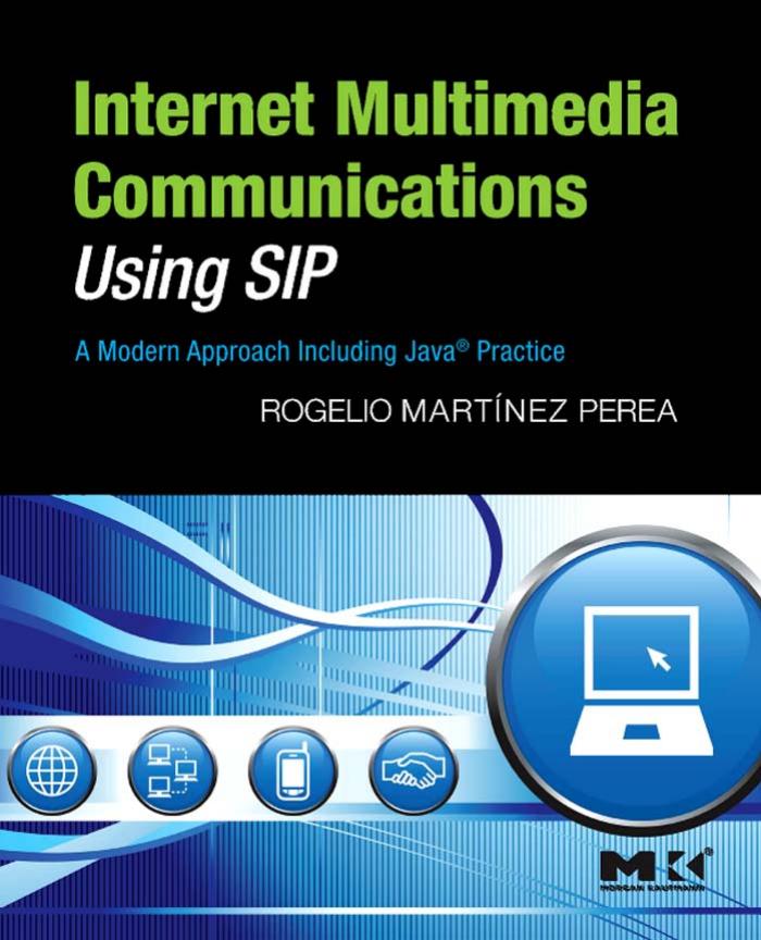 Internet multimedia communications using SIP: a modern approach including Java® practice by Rogelio Martínez Perea