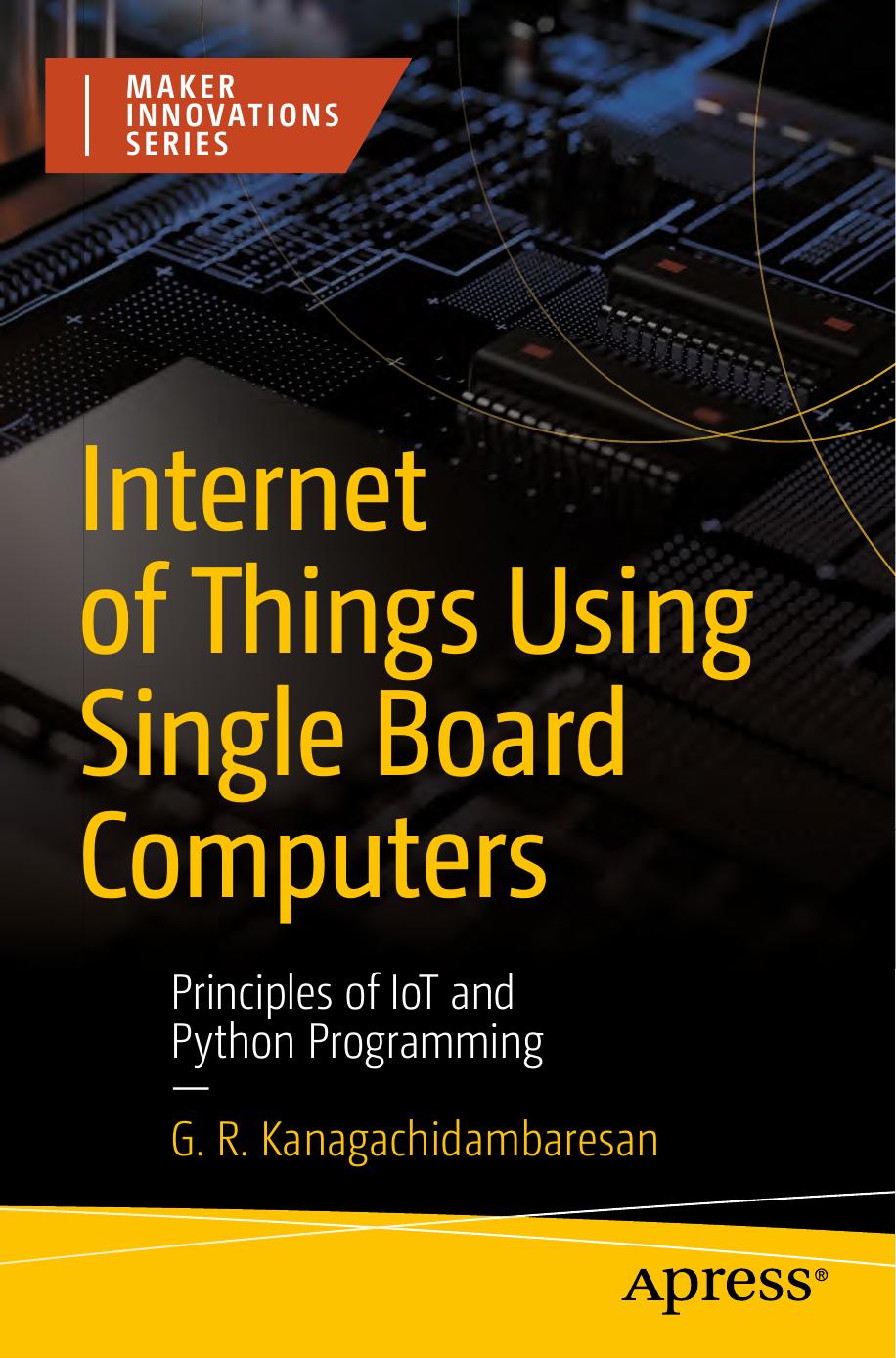 Internet of Things Using Single Board Computers. Principles of IoT and Python Programming by G. Kanagachidambaresan