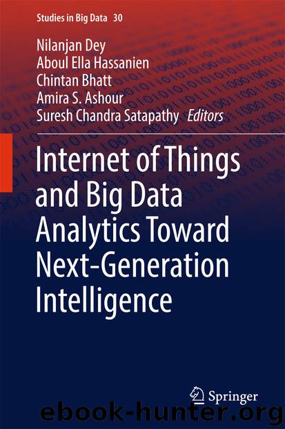 Internet of Things and Big Data Analytics Toward Next-Generation Intelligence by Nilanjan Dey Aboul Ella Hassanien Chintan Bhatt Amira S. Ashour & Suresh Chandra Satapathy