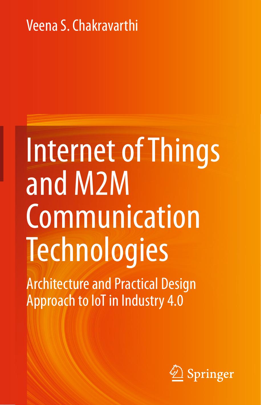 Internet of Things and M2M Communication Technologies: Architecture and Practical Design Approach to IoT in Industry 4.0 by Veena S. Chakravarthi