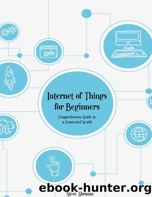 Internet of Things for Beginners: Comprehensive Guide to a Connected World by Abrams Steve