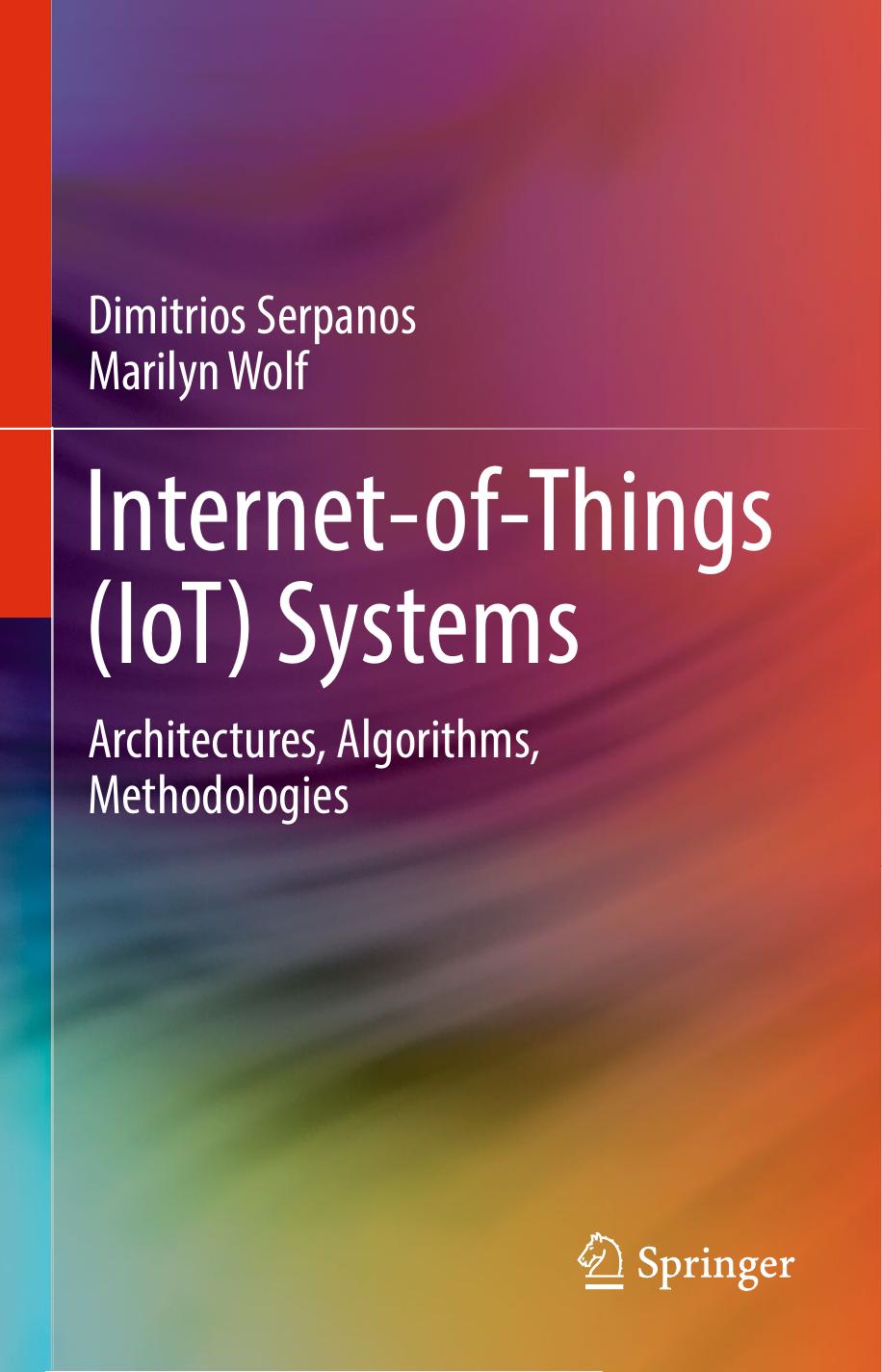 Internet-of-Things (IoT) Systems: Architectures, Algorithms, Methodologies by Dimitrios Serpanos Marilyn Wolf (auth.)