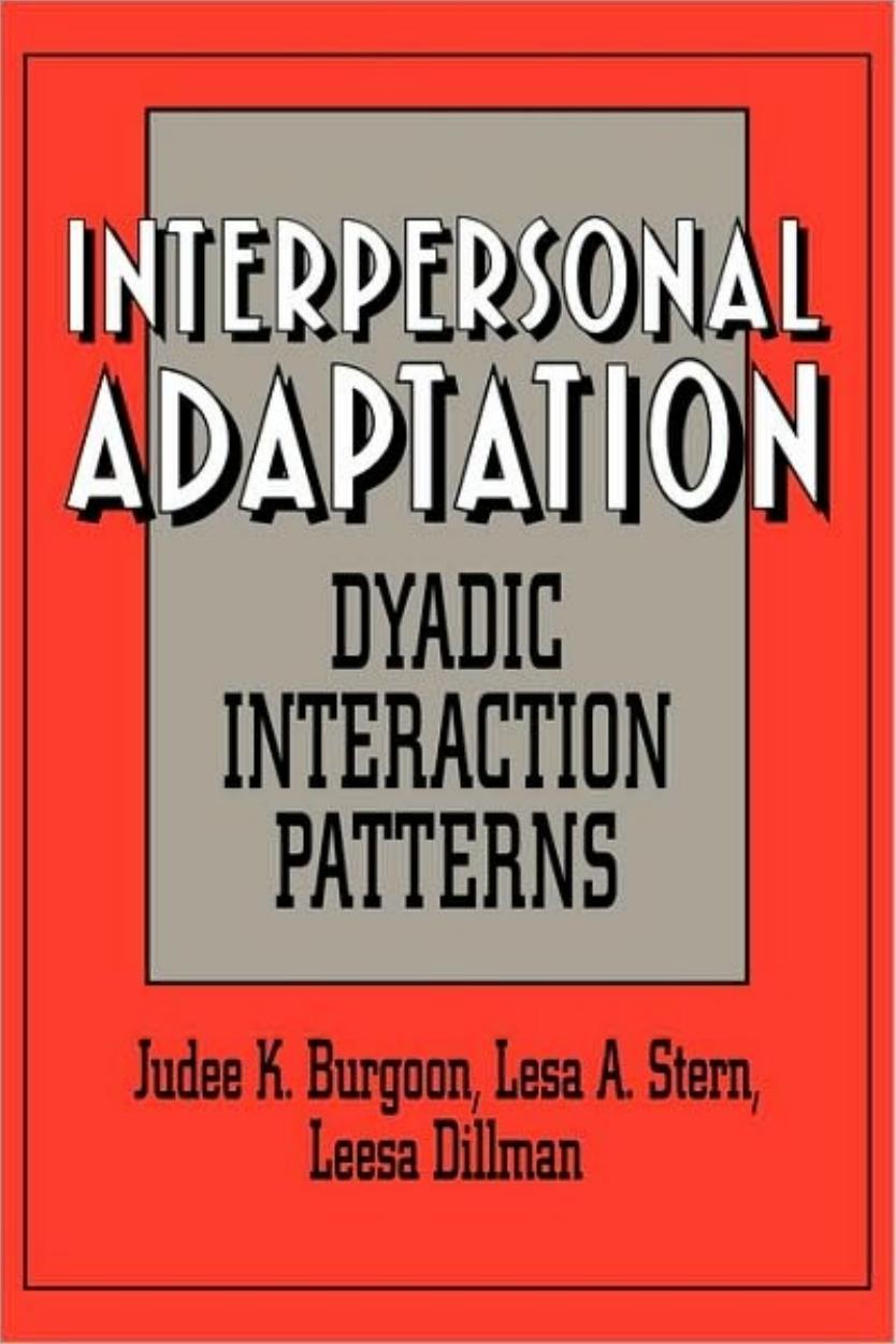 Interpersonal Adaptation: Dyadic Interaction Patterns by Judee K. Burgoon Lesa A. Stern Leesa Dillman
