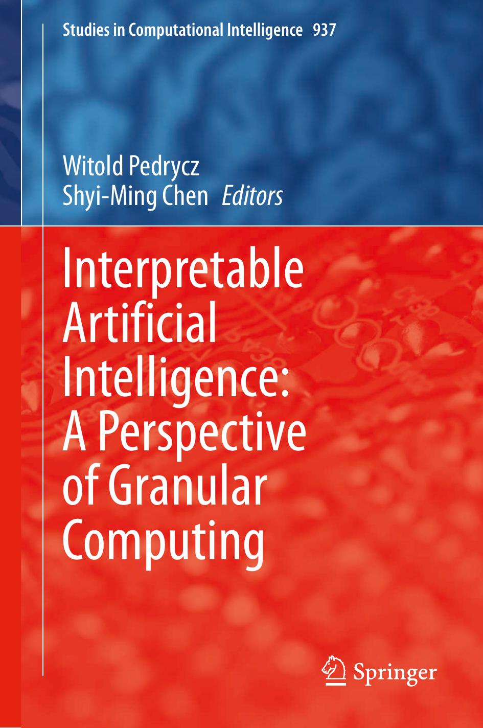 Interpretable Artificial Intelligence: A Perspective of Granular Computing by Witold Pedrycz; Shyi-Ming Chen