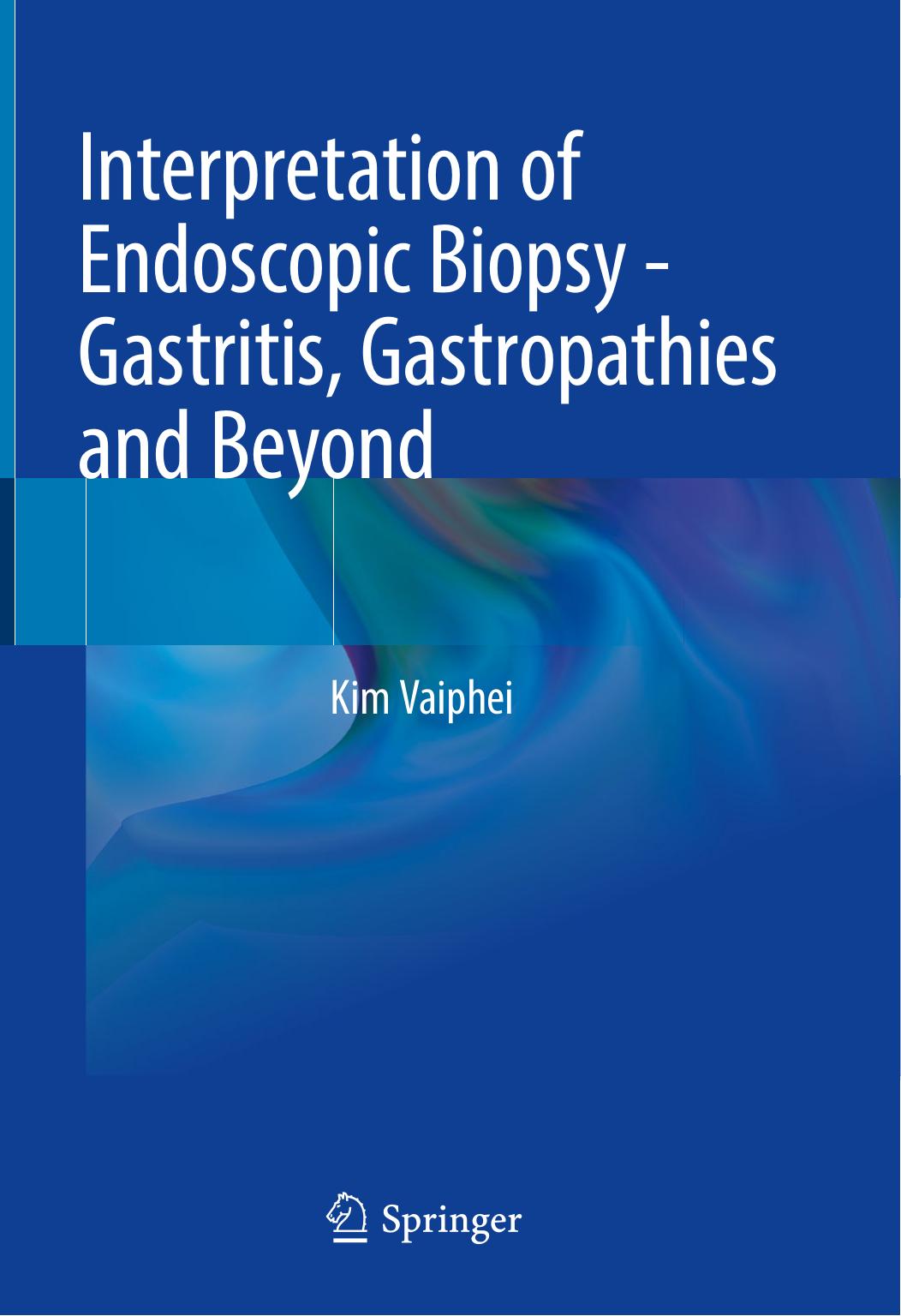 Interpretation of Endoscopic Biopsy - Gastritis, Gastropathies and Beyond by Kim Vaiphei