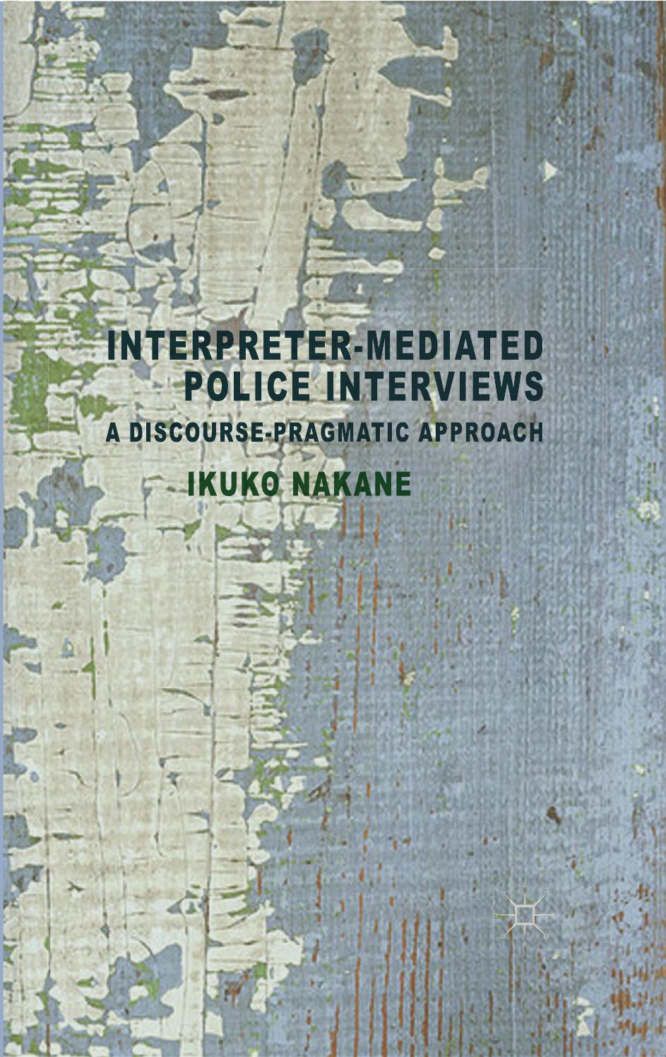 Interpreter-mediated Police Interviews: A Discourse-Pragmatic Approach by Ikuko Nakane (auth.)