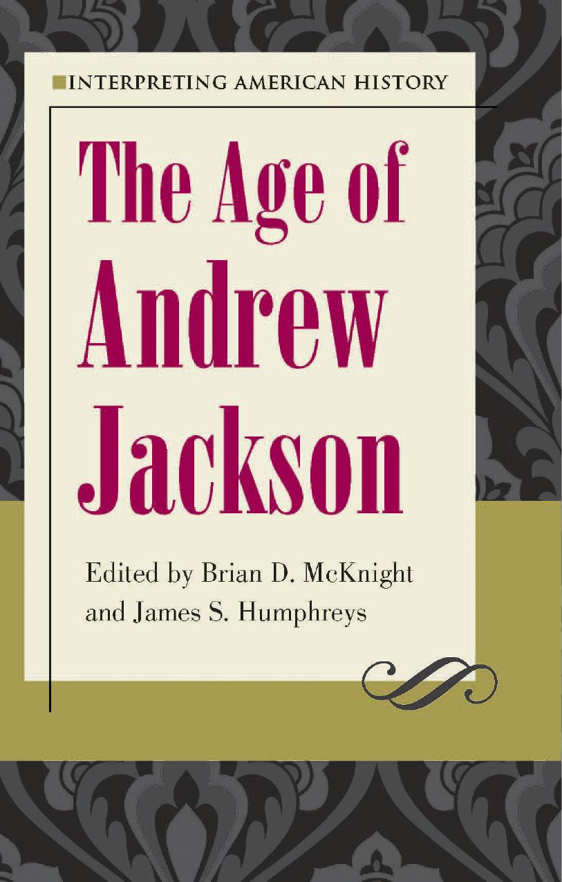 Interpreting American History: The Age of Andrew Jackson : The Age of Andrew Jackson by Brian D. McKnight; James S. Humphreys