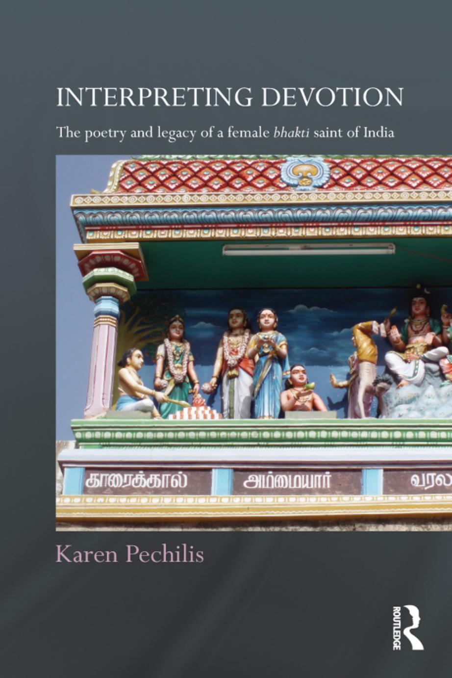 Interpreting Devotion The Poetry and Legacy of a Female Bhakti Saint of India by Pechilis Karen