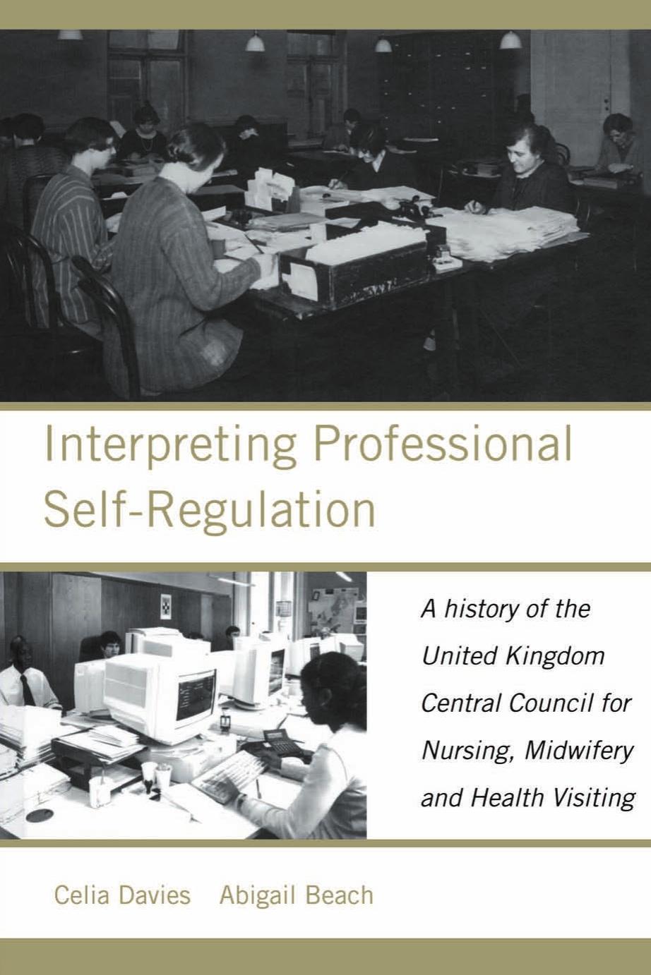 Interpreting Professional Self-Regulation: A History of the United Kingdom Central Council for Nursing, Midwifery and Health Visiting by Abigail Beach Celia Davies