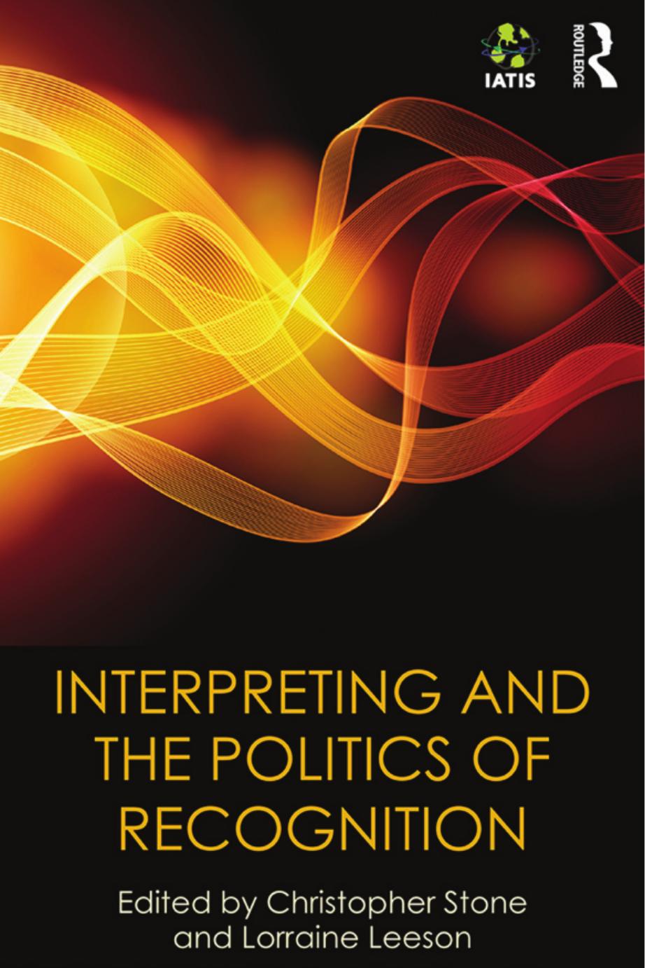 Interpreting and the Politics of Recognition: The IATIS Yearbook by Christopher Stone Lorraine Leeson