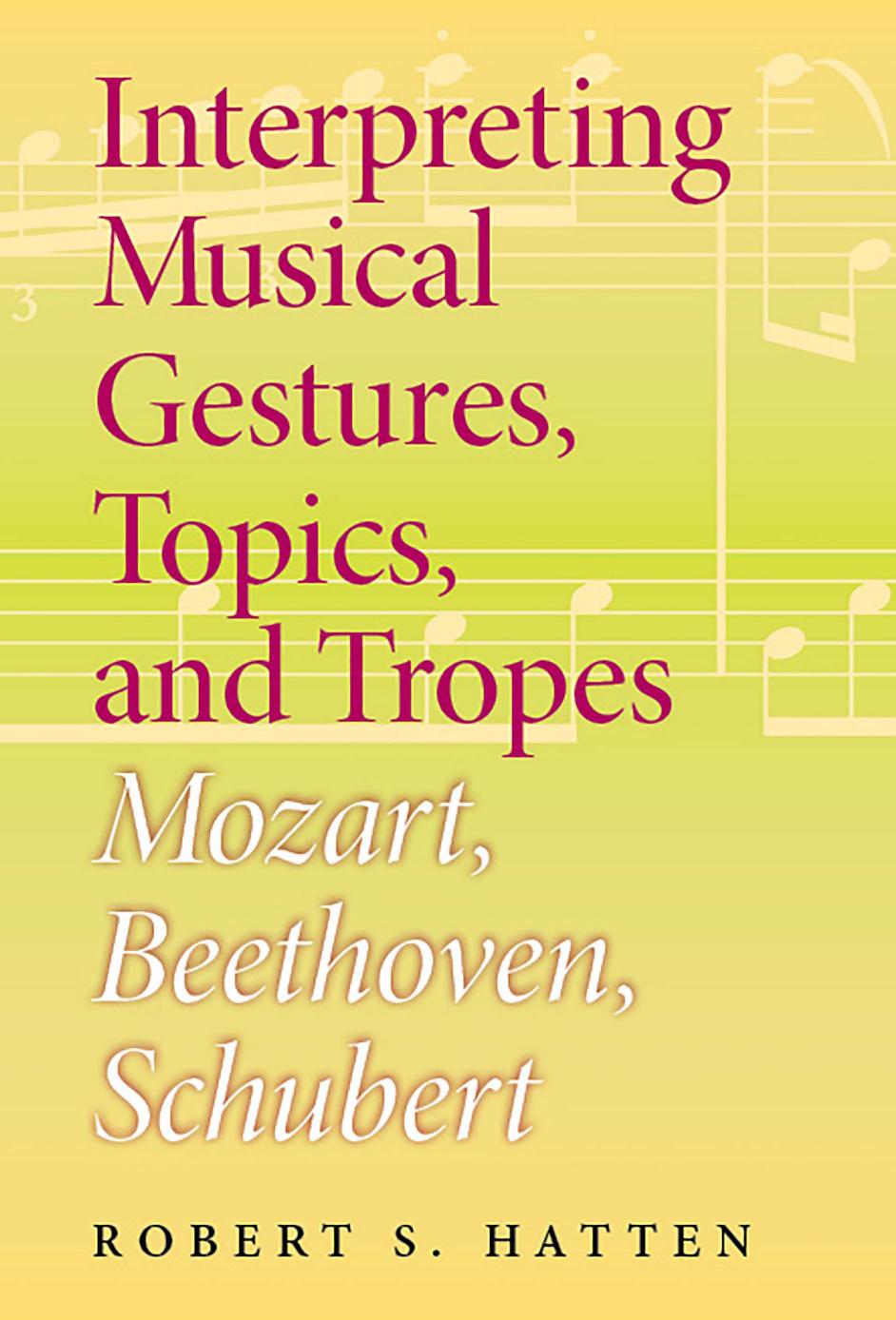 Interpreting musical gestures, topics, and tropes : Mozart, Beethoven, Schubert by Beethoven Ludwig van; Hatten Robert S.; Mozart Wolfgang Amadeus; Schubert Franz