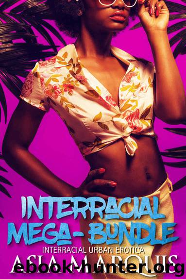 Interracial Mega Bundle (Interracial Urban Erotica) by Asia Marquis