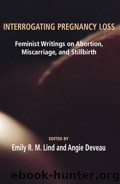 Interrogating Pregnancy Loss: Feminst Writings on Abortion, Miscarriage and Stillbirth by Lind R.M.;