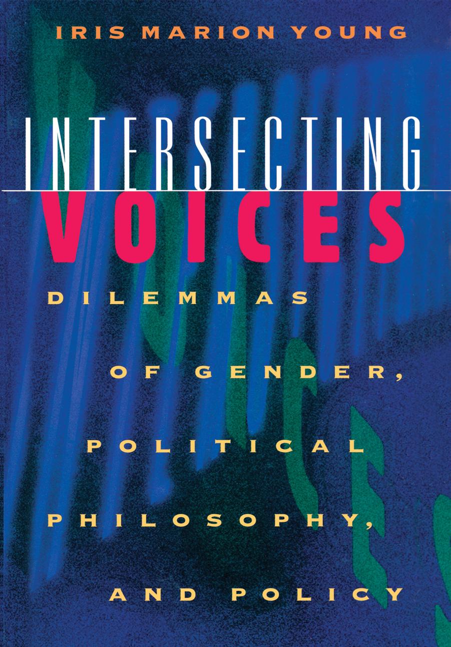 Intersecting voices : dilemmas of gender, political philosophy, and policy by Iris Marion Young