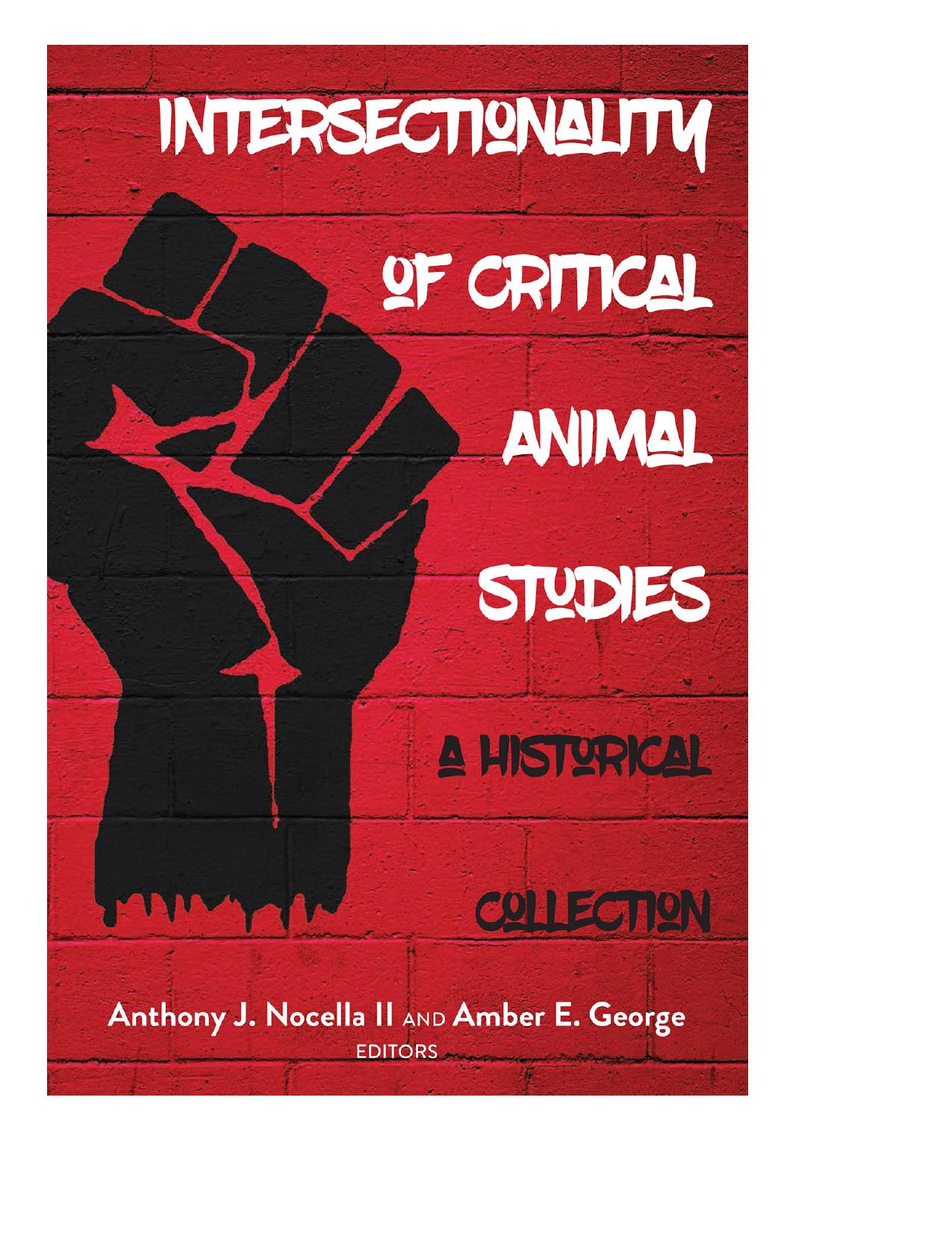 Intersectionality of Critical Animal Studies: A Historical Collection (Radical Animal Studies and Total Liberation) by Anthony J. Nocella II (editor) Amber E. George (editor)