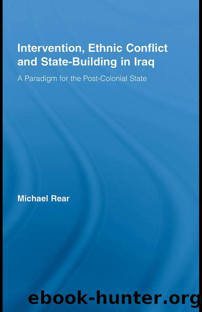Intervention, Ethnic Conflict and State-Building in Iraq: A Paradigm for the Post-Colonial State by Michael Rear