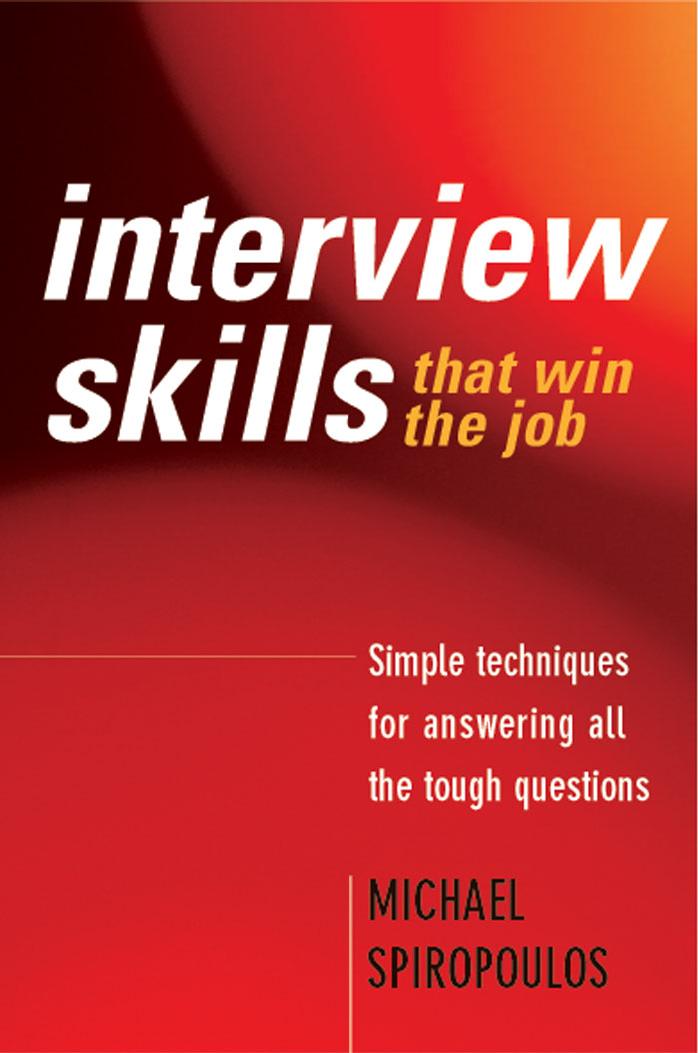 Interview Skills That Win the Job: Simple Techniques for Answering All the Tough Questions by Michael Spiropoulos