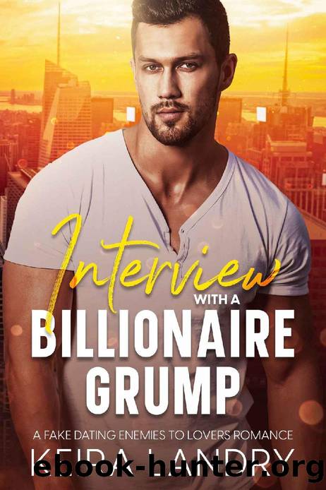 Interview With A Billionaire Grump: A Fake Dating Enemies to Lovers Romance by Keira Landry