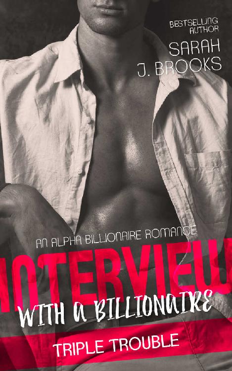 Interview with a Billionaire: Triple Trouble (An Alpha Billionaire Romance Series Book 2) by Sarah J. Brooks