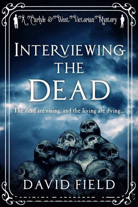 Interviewing The Dead: The dead are rising, and the living are dying... (Carlyle & West Victorian Mysteries Book 1) by David Field