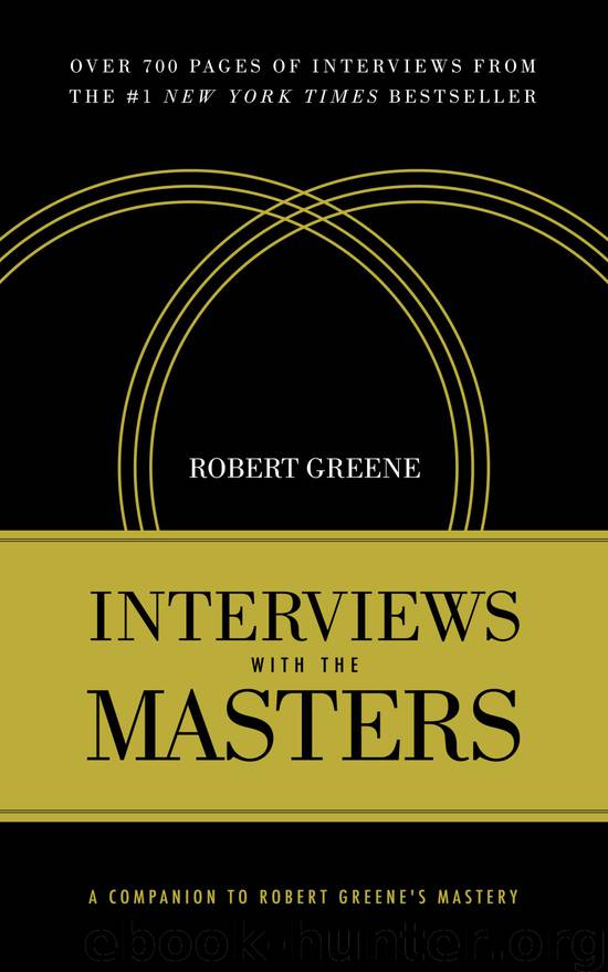 Interviews with the Masters: A Companion to Robert Greene’s Mastery by Robert Greene