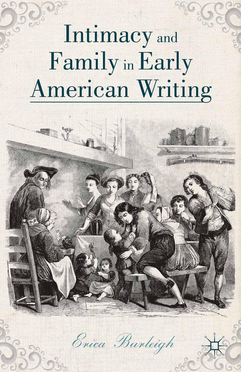 Intimacy and Family in Early American Writing by Erica Burleigh (auth.)