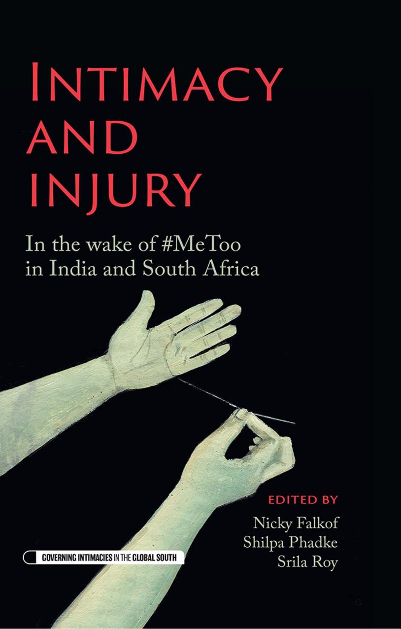 Intimacy and Injury: In the Wake of #MeToo in India and South Africa by Nicky Falkof Srila Roy Shilpa Phadke