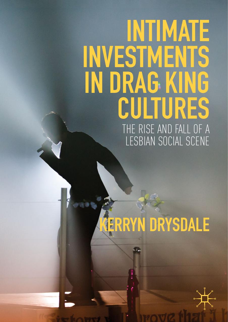 Intimate Investments in Drag King Cultures: The Rise and Fall of a Lesbian Social Scene by Kerryn Drysdale