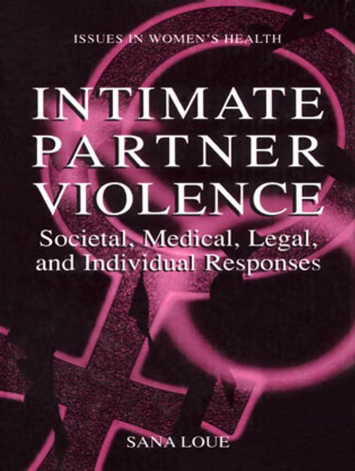 Intimate Partner Violence : Societal, Medical, Legal, and Individual Responses (Women's Health Issues) by Sana Loue