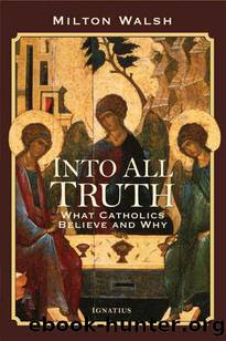 Into All Truth: What Catholics Believe and Why by Walsh Milton