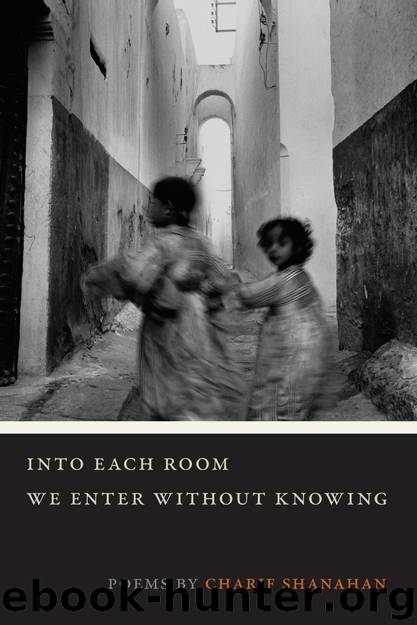 Into Each Room We Enter without Knowing by Shanahan Charif;