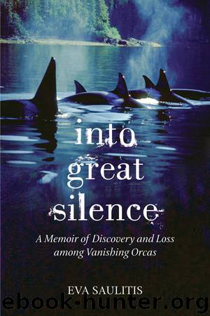 Into Great Silence: A Memoir of Discovery and Loss Among Vanishing Orcas by Eva Saulitis