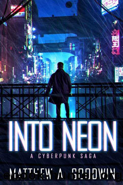Into Neon: A Cyberpunk Saga by Matthew A. Goodwin