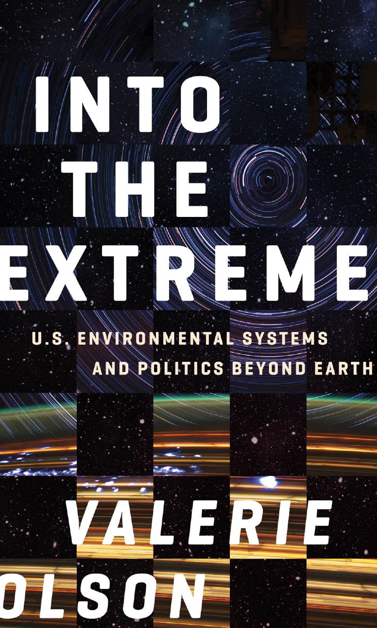Into the Extreme: U.S. Environmental Systems and Politics beyond Earth by Valerie Olson