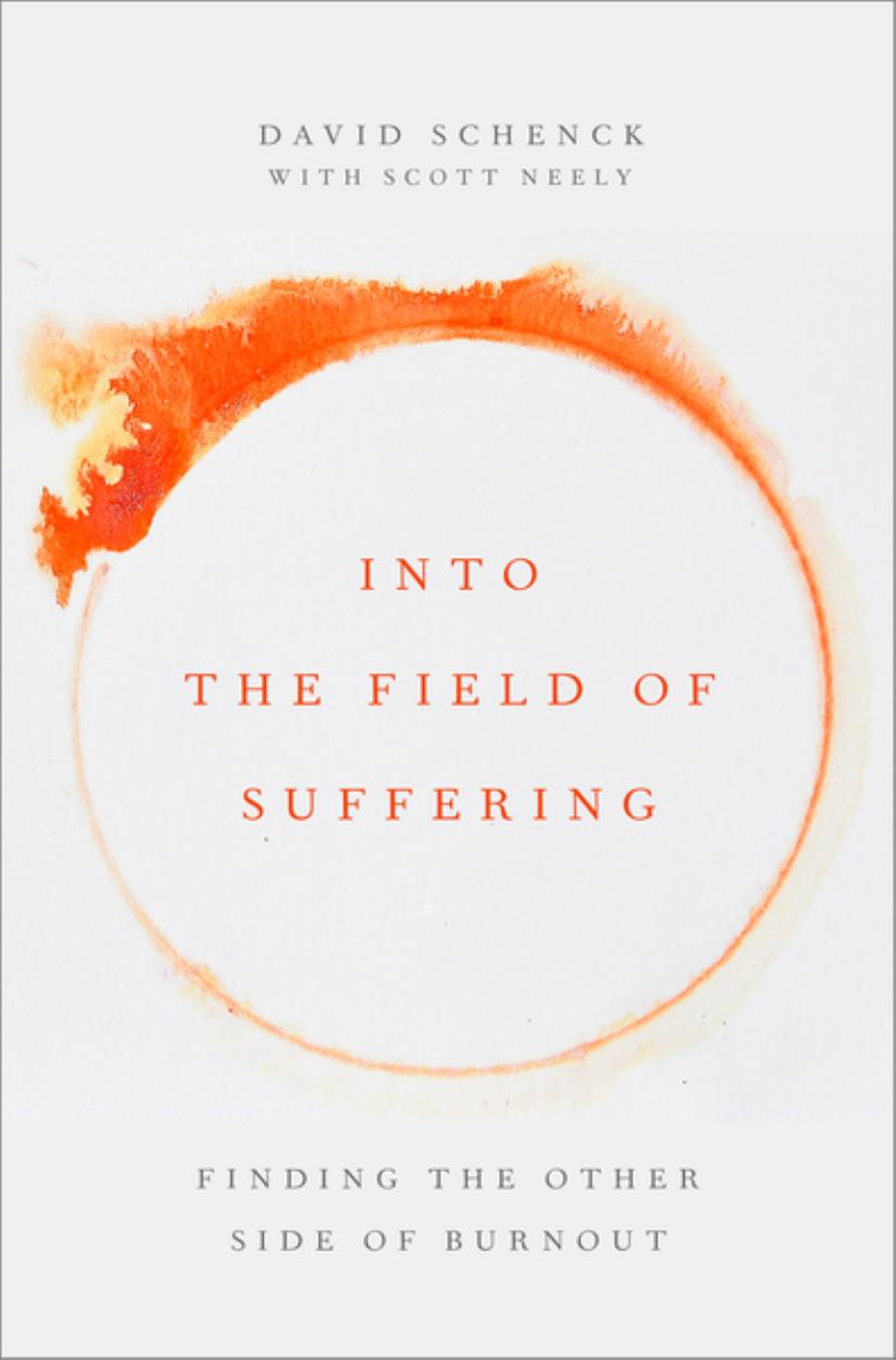 Into the Field of Suffering: Finding the Other Side of Burnout by David Schenck Scott Neely