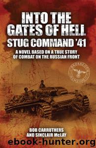 Into the Gates of Hell: Stug Command '41 - A Novel Based on a True Story of Combat on the Russian Front by Bob Carruthers Sinclair McLay