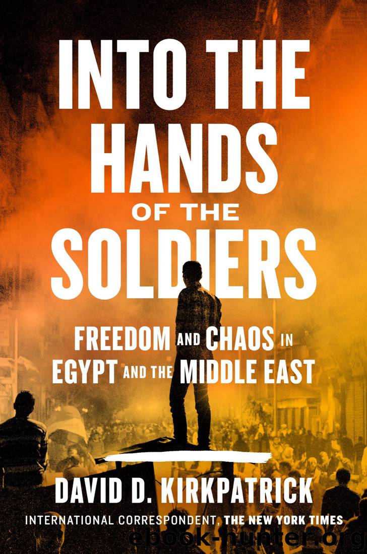 Into the Hands of the Soldiers: Freedom and Chaos in Egypt and the Middle East by David D. Kirkpatrick