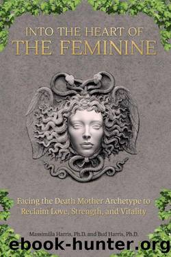 Into the Heart of the Feminine: Facing the Death Mother Archetype to Reclaim Love, Strength, and Vitality by Massimilla Harris & Bud Harris