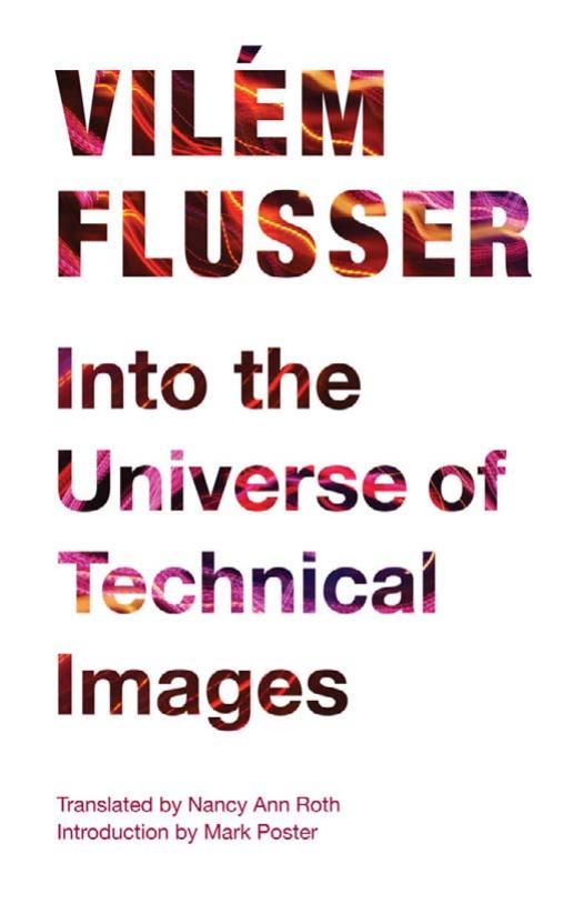 Into the Universe of Technical Images by Vilem Flusser