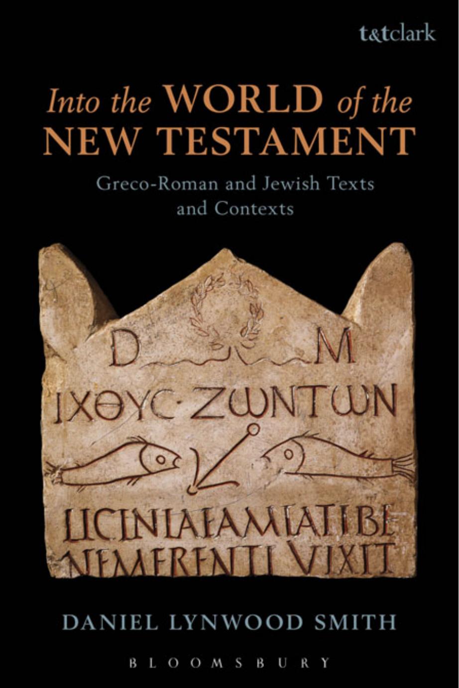 Into the World of the New Testament: Greco-Roman and Jewish Texts and Contexts by Daniel Lynwood Smith
