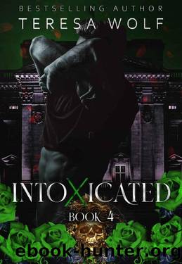 Intoxicated: A Stalker Reverse Harem Romance (Book 4) by Teresa Wolf
