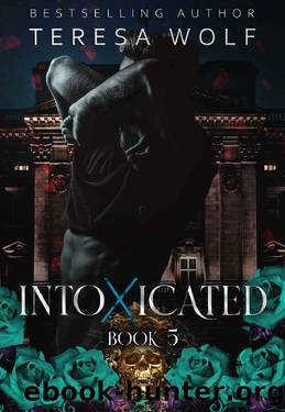 Intoxicated: A Stalker Reverse Harem Romance (Book 5) by Teresa Wolf