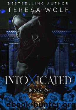Intoxicated: A Stalker Reverse Harem Romance (Book 6) by Teresa Wolf