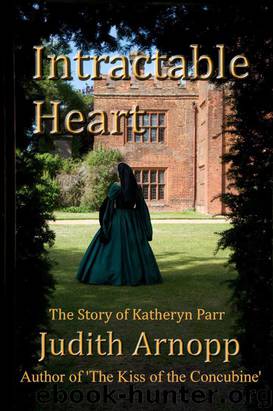 Intractable Heart: A story of Katheryn Parr by Arnopp Judith