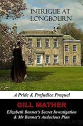 Intrigue at Longbourn: Elizabeth Bennet's Secret Investigation and Mr Bennet's Audacious Plan: A Pride & Prejudice Prequel by Gill Mather