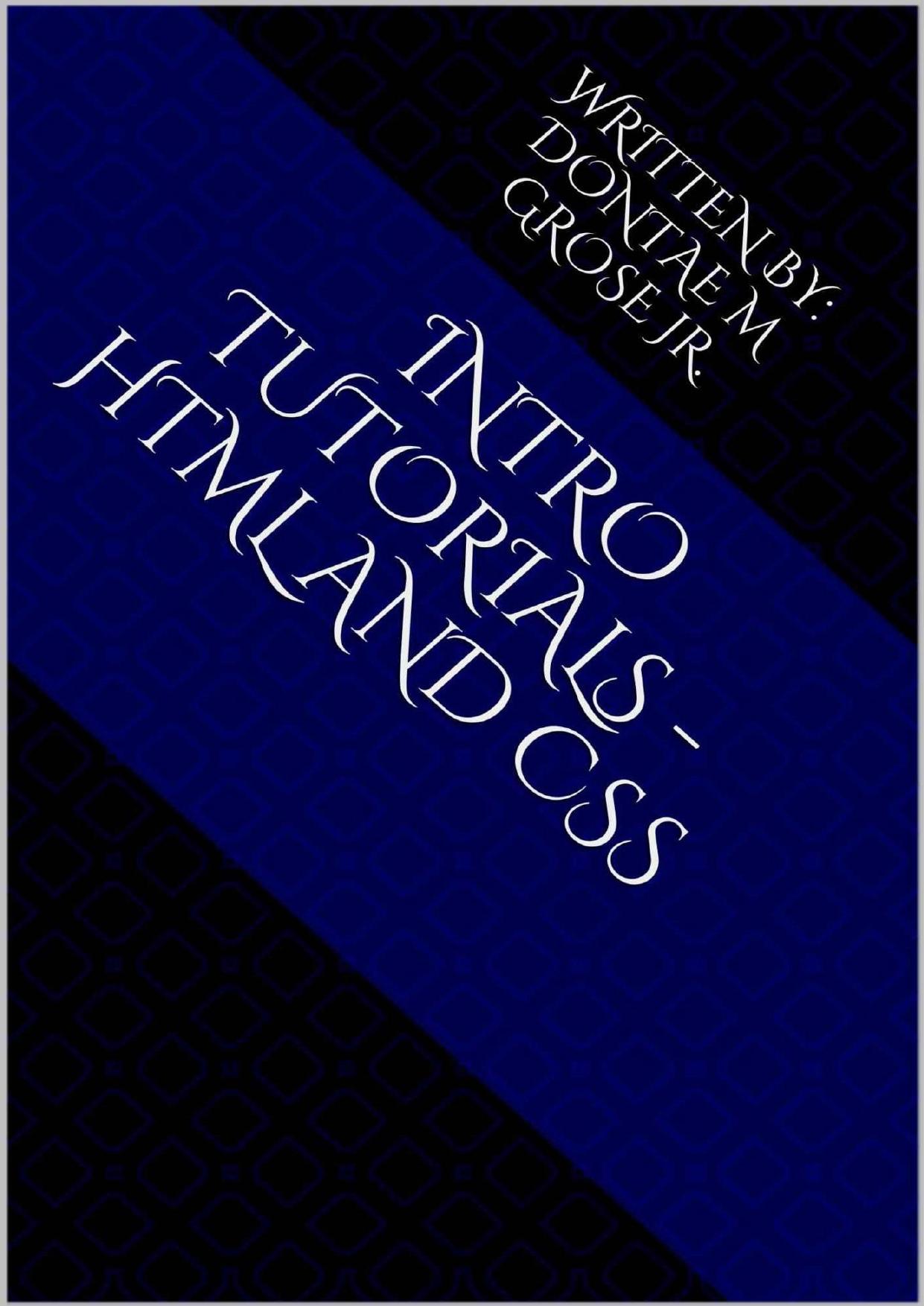 Intro Tutorials - HTML and CSS by Dontae M Grose JR