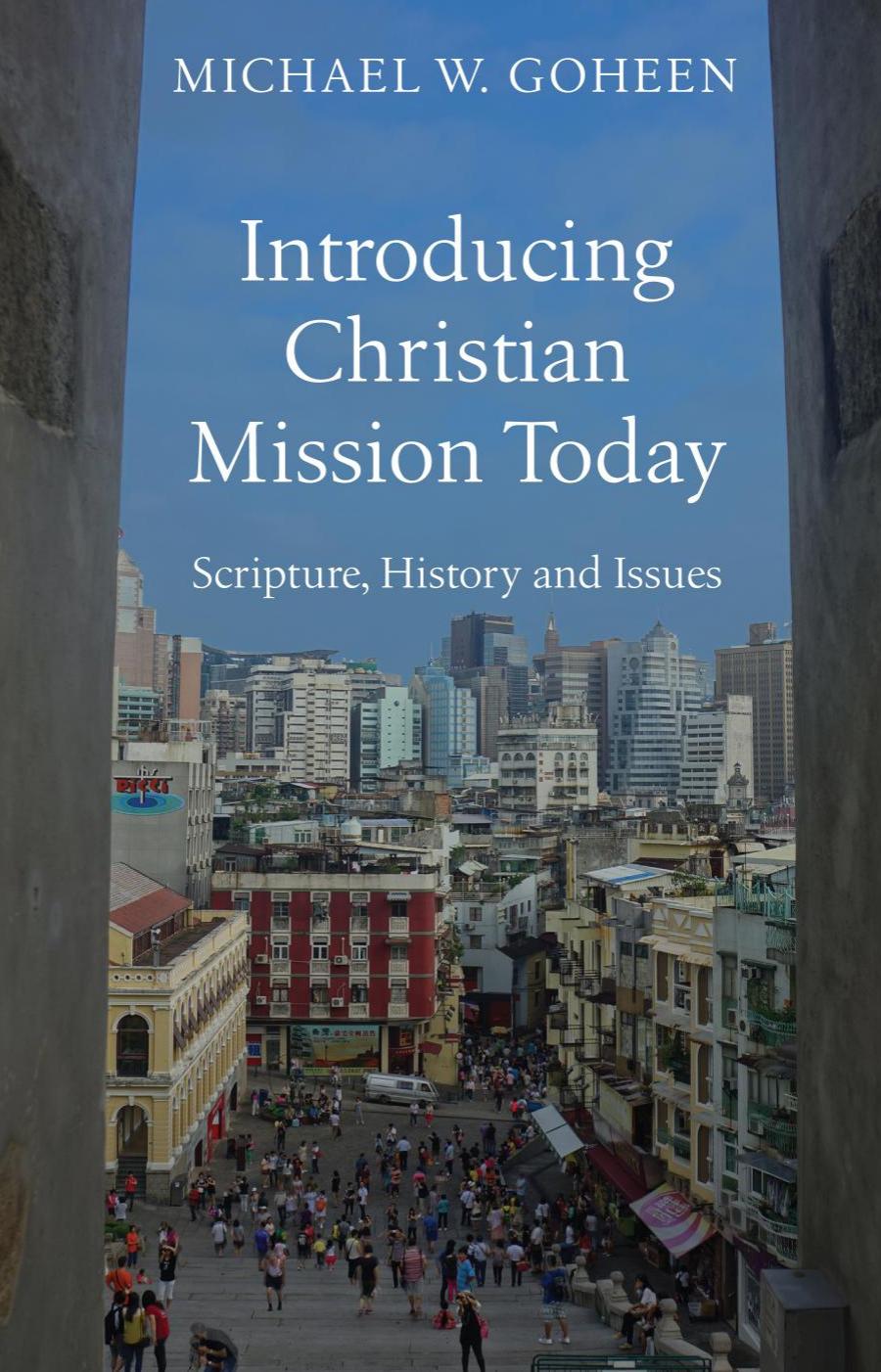 Introducing Christian Mission Today: Scripture, History, and Issues by Michael W. Goheen