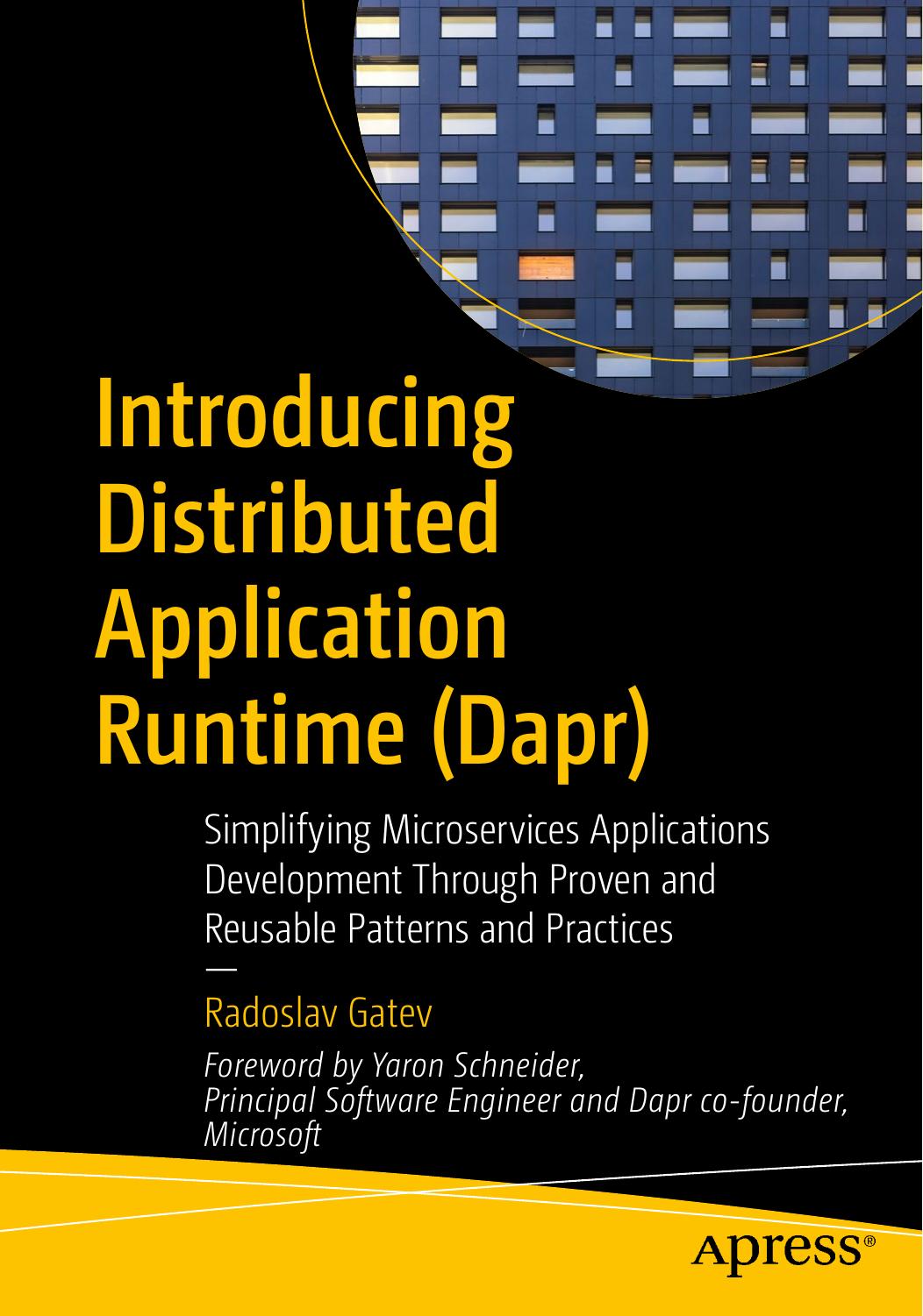 Introducing Distributed Application Runtime (Dapr): Simplifying Microservices Applications Development Through Proven and Reusable Patterns and Practices by Radoslav Gatev